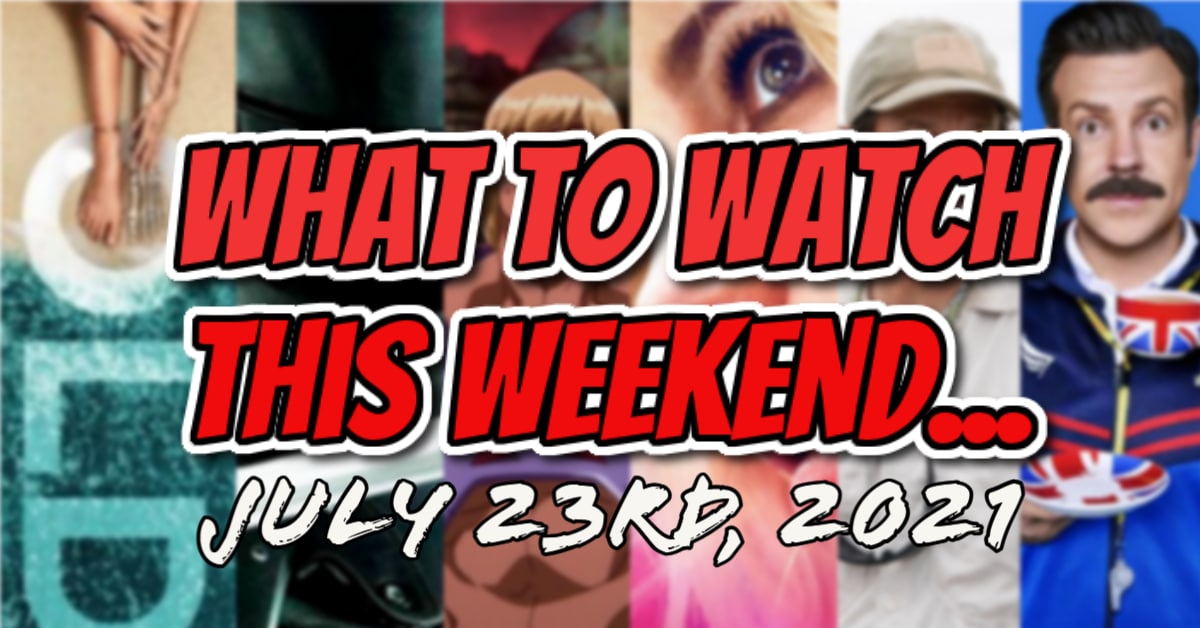 What To Watch This Weekend: July 23rd, 2021 [New Releases]